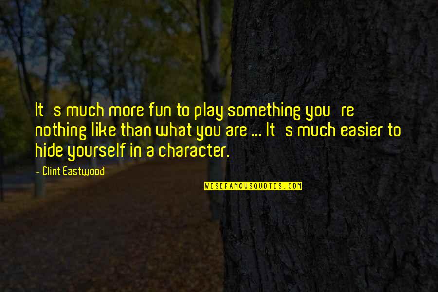I Have Changed Alot Quotes By Clint Eastwood: It's much more fun to play something you're