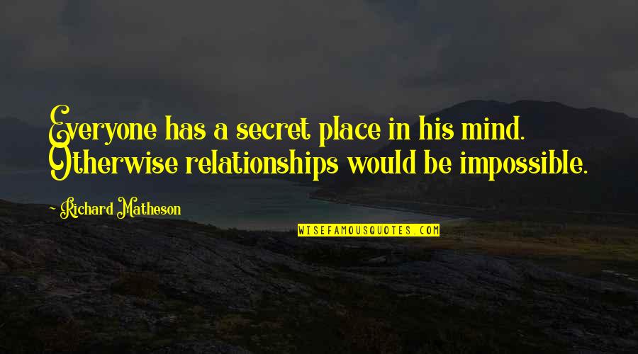 I Have Changed Alot Quotes By Richard Matheson: Everyone has a secret place in his mind.