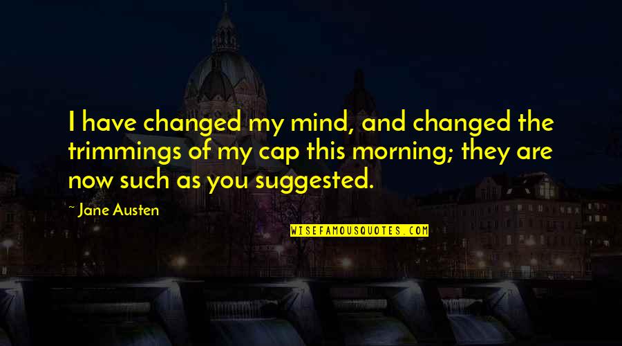 I Have Changed My Mind Quotes By Jane Austen: I have changed my mind, and changed the