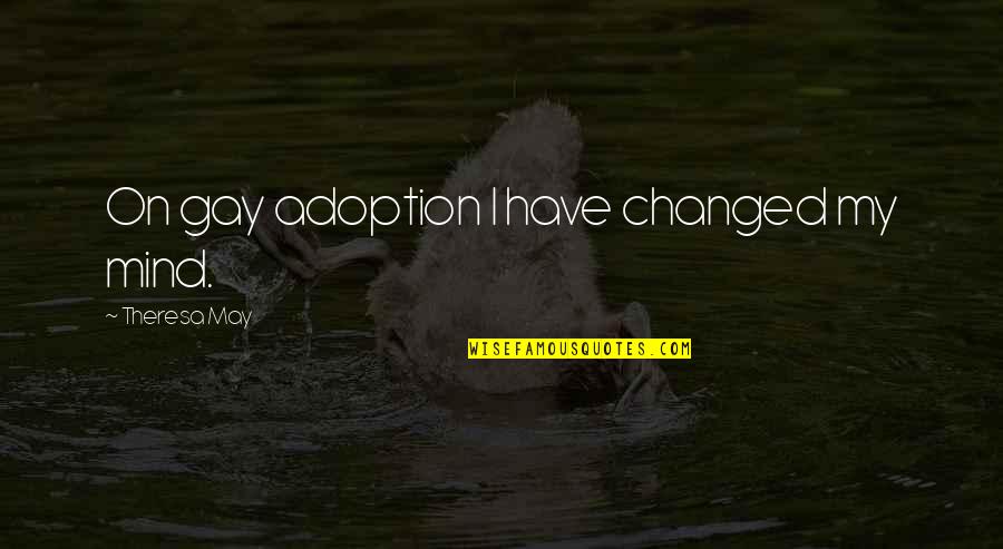 I Have Changed My Mind Quotes By Theresa May: On gay adoption I have changed my mind.