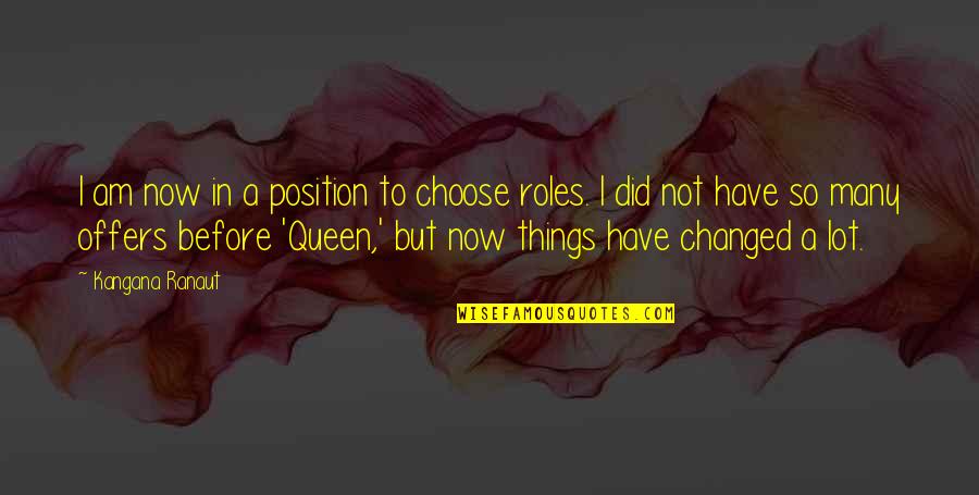I Have Changed Now Quotes By Kangana Ranaut: I am now in a position to choose