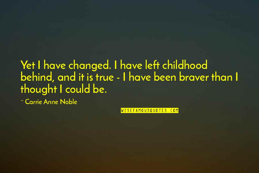 I Have Changed Quotes By Carrie Anne Noble: Yet I have changed. I have left childhood