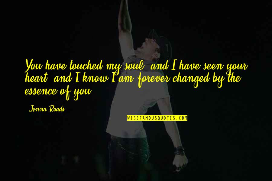 I Have Changed Quotes By Jenna Roads: You have touched my soul, and I have