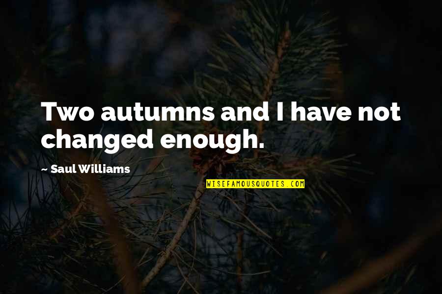 I Have Changed Quotes By Saul Williams: Two autumns and I have not changed enough.