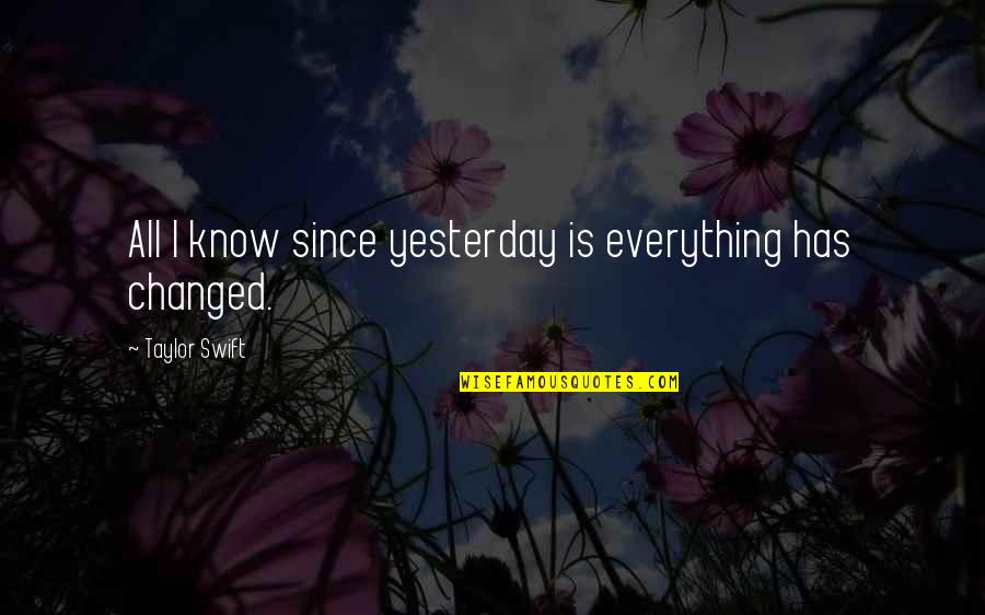 I Have Changed Quotes By Taylor Swift: All I know since yesterday is everything has