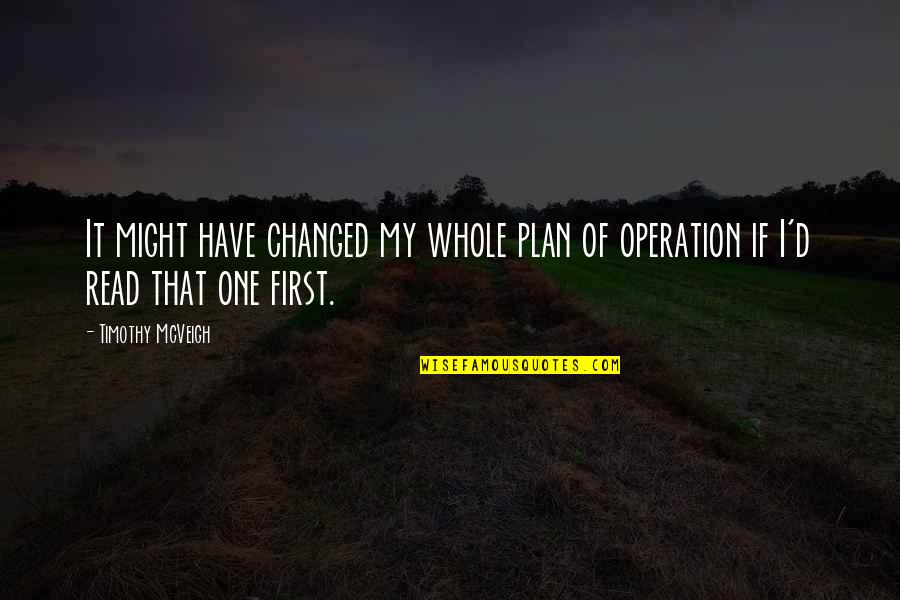 I Have Changed Quotes By Timothy McVeigh: It might have changed my whole plan of
