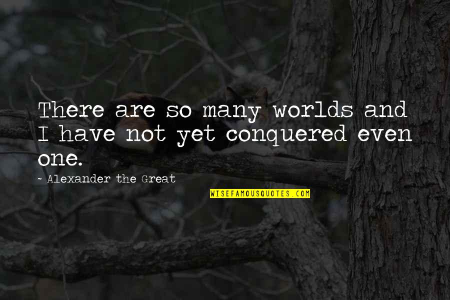 I Have Conquered Quotes By Alexander The Great: There are so many worlds and I have