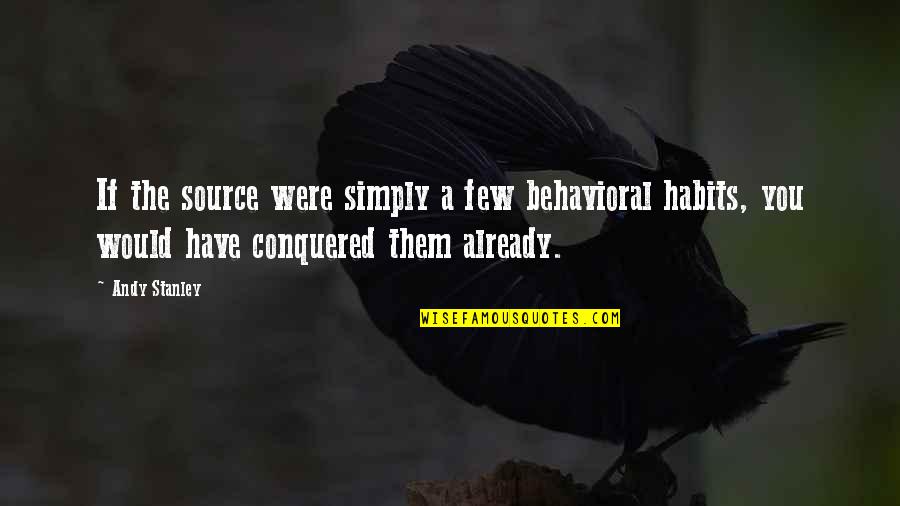 I Have Conquered Quotes By Andy Stanley: If the source were simply a few behavioral
