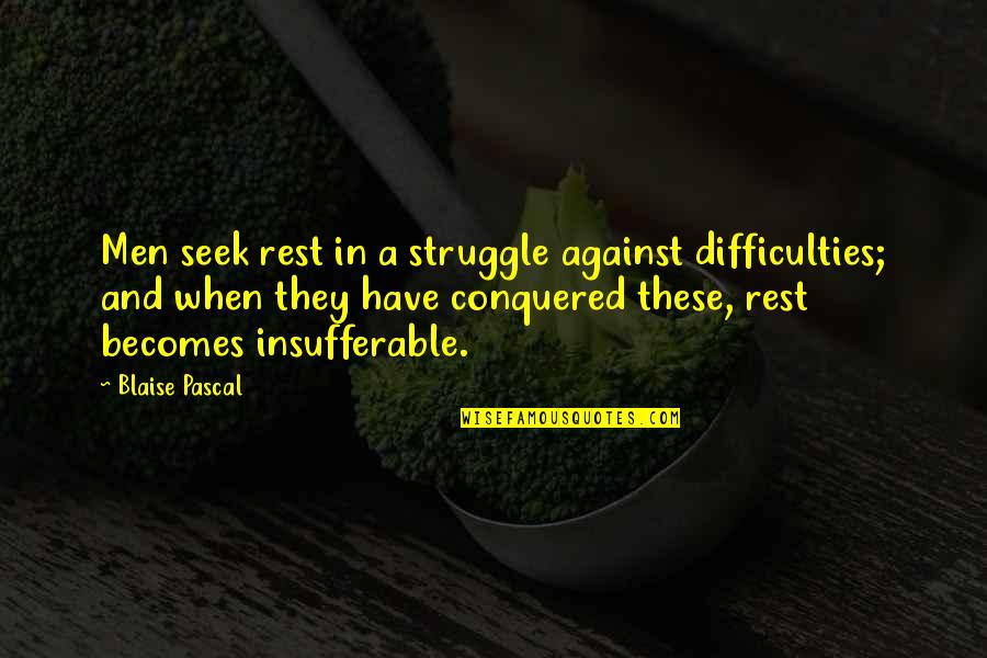 I Have Conquered Quotes By Blaise Pascal: Men seek rest in a struggle against difficulties;