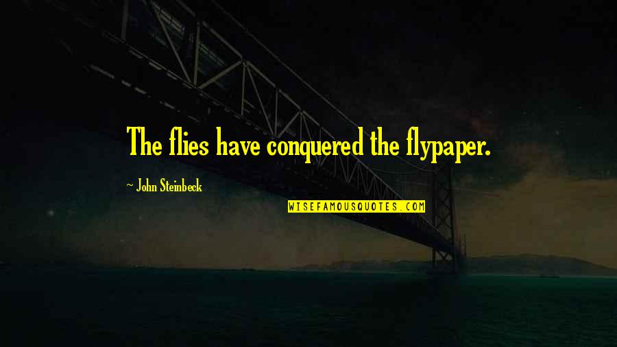 I Have Conquered Quotes By John Steinbeck: The flies have conquered the flypaper.