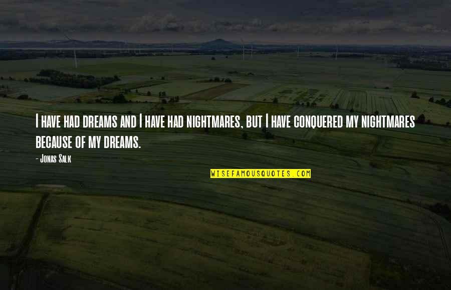 I Have Conquered Quotes By Jonas Salk: I have had dreams and I have had
