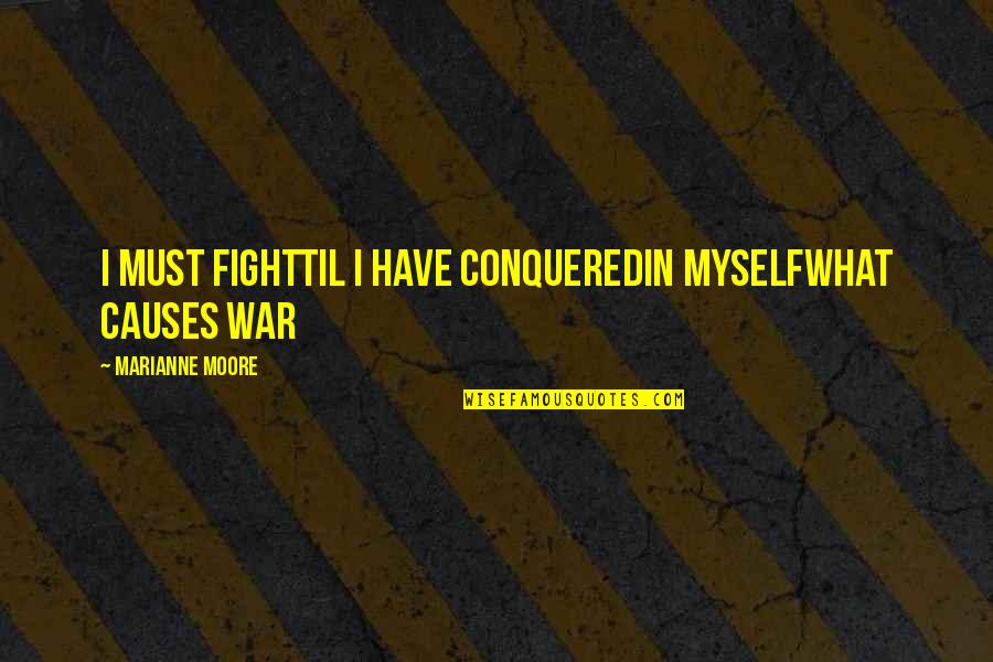 I Have Conquered Quotes By Marianne Moore: I must fightTil I have conqueredIn myselfwhat causes