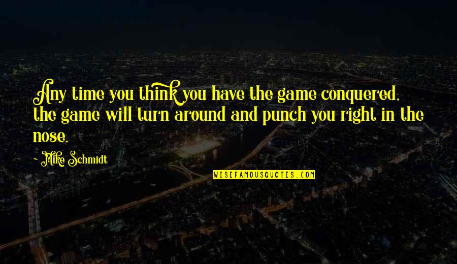 I Have Conquered Quotes By Mike Schmidt: Any time you think you have the game