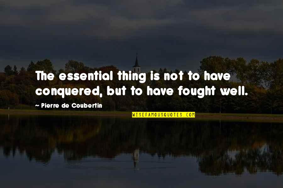 I Have Conquered Quotes By Pierre De Coubertin: The essential thing is not to have conquered,
