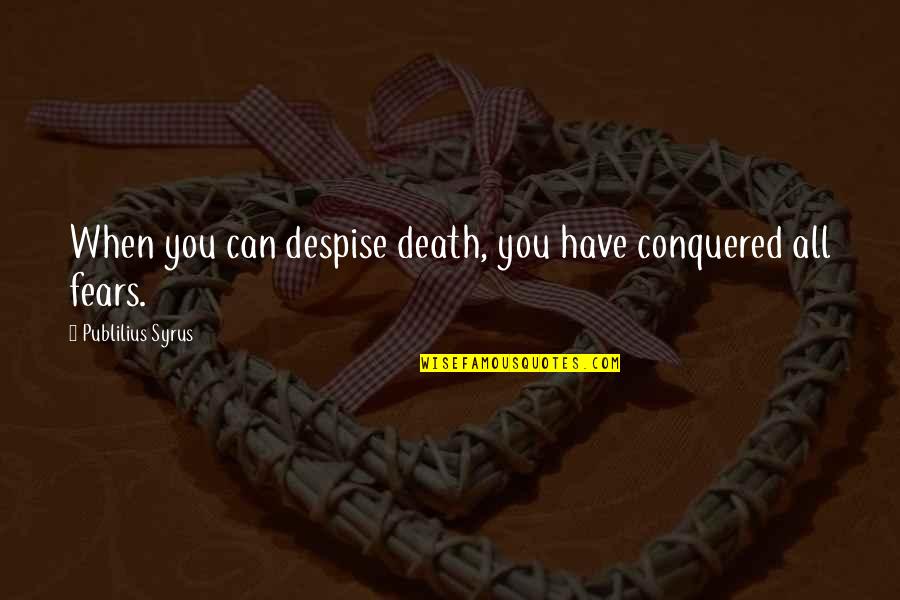 I Have Conquered Quotes By Publilius Syrus: When you can despise death, you have conquered