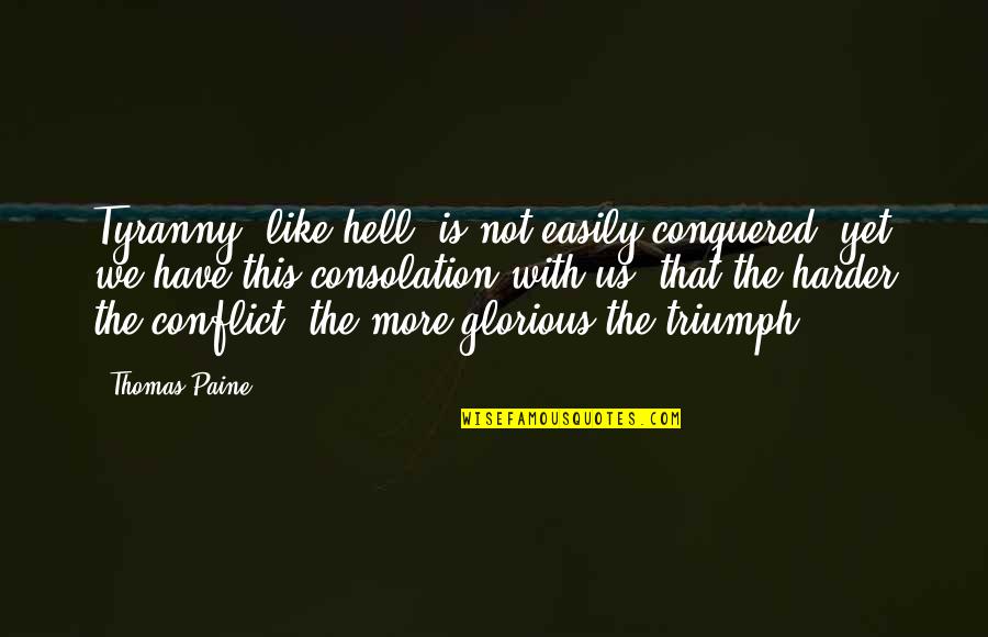 I Have Conquered Quotes By Thomas Paine: Tyranny, like hell, is not easily conquered; yet