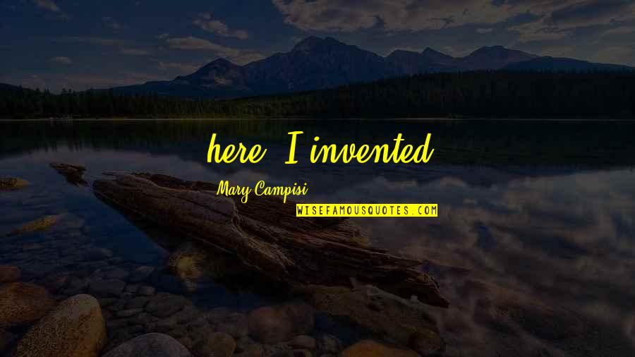 I Have Done Everything I Can Quotes By Mary Campisi: here. I invented