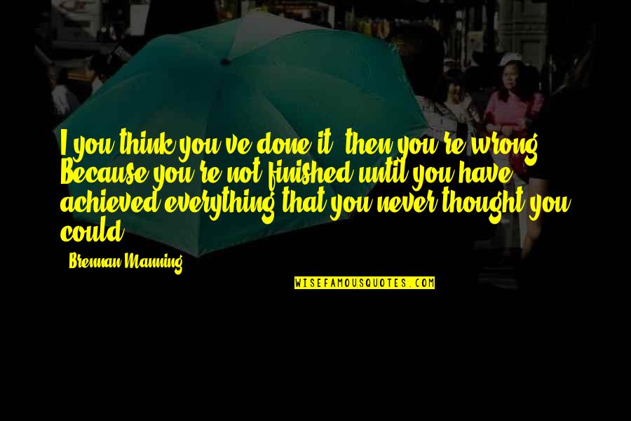I Have Done Everything I Could Quotes By Brennan Manning: I you think you've done it, then you're