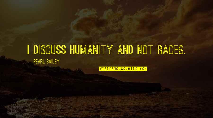 I Have Done Everything I Could Quotes By Pearl Bailey: I discuss humanity and not races.
