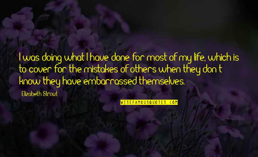 I Have Done Mistakes In My Life Quotes By Elizabeth Strout: I was doing what I have done for I Have Done Mistakes In My Life Quotes By Elizabeth Strout: I was doing what I have done for