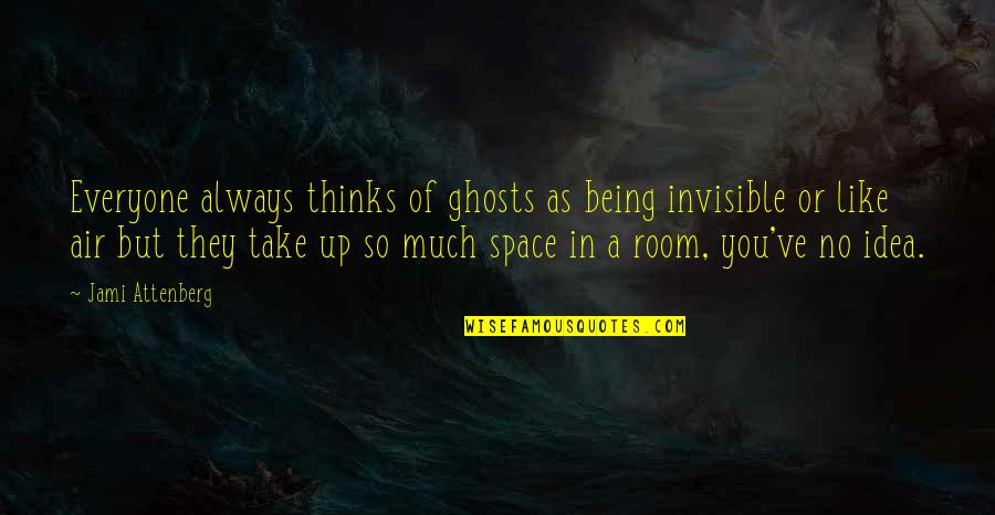 I Have Done Mistakes In My Life Quotes By Jami Attenberg: Everyone always thinks of ghosts as being invisible I Have Done Mistakes In My Life Quotes By Jami Attenberg: Everyone always thinks of ghosts as being invisible