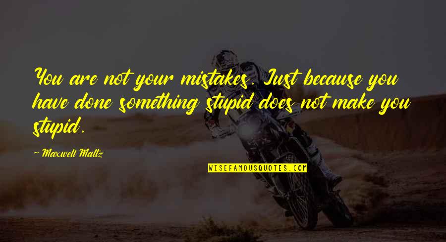 I Have Done Mistakes Quotes By Maxwell Maltz: You are not your mistakes. Just because you