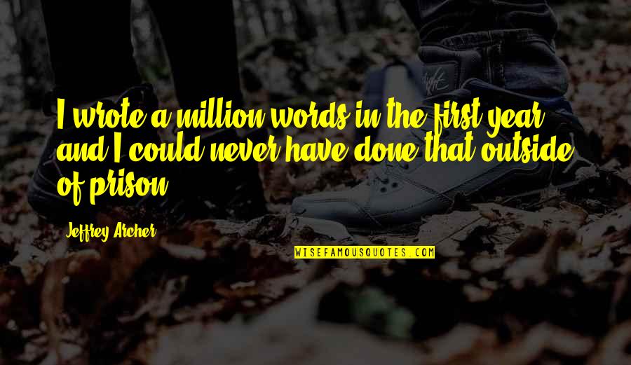 I Have Done Quotes By Jeffrey Archer: I wrote a million words in the first