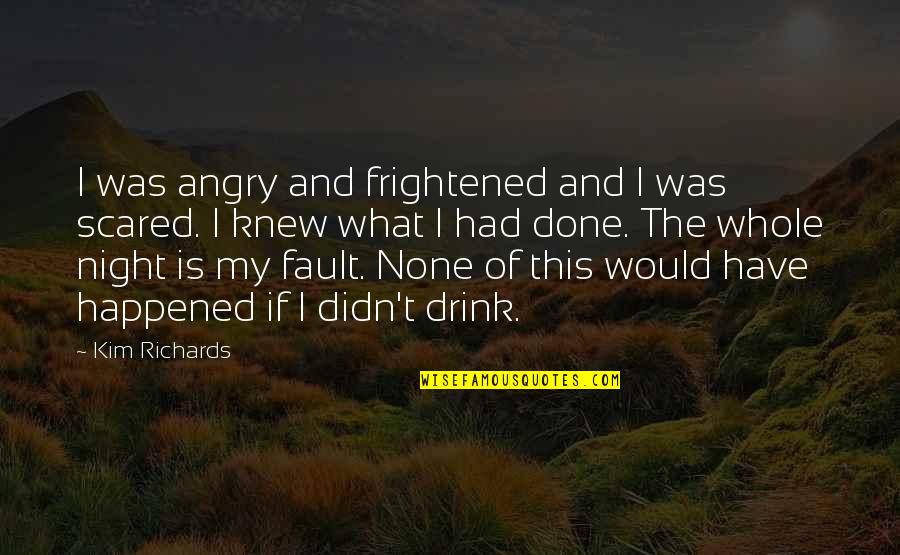 I Have Done Quotes By Kim Richards: I was angry and frightened and I was