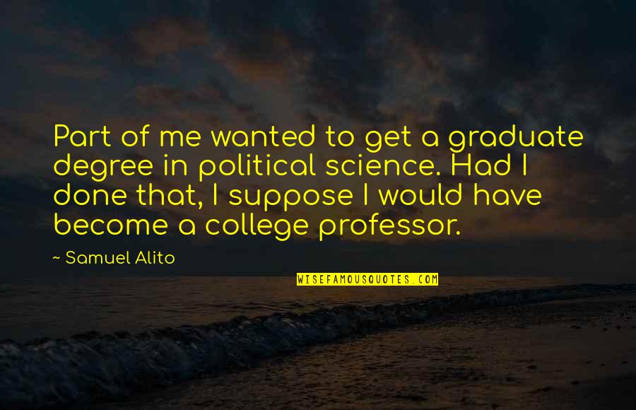 I Have Done Quotes By Samuel Alito: Part of me wanted to get a graduate