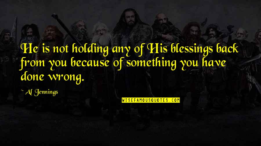 I Have Done Wrong Quotes By Al Jennings: He is not holding any of His blessings