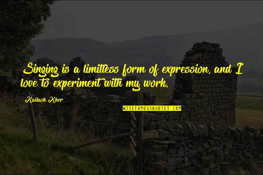 I Have Dreamed A Dream Quote Quotes By Kailash Kher: Singing is a limitless form of expression, and