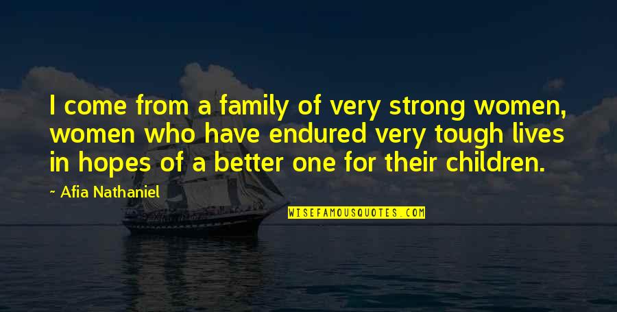 I Have Endured Quotes By Afia Nathaniel: I come from a family of very strong I Have Endured Quotes By Afia Nathaniel: I come from a family of very strong