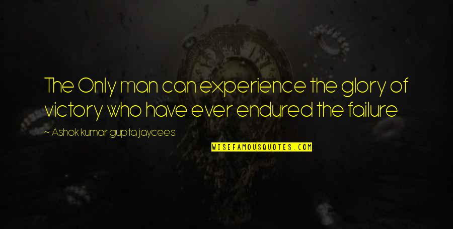 I Have Endured Quotes By Ashok Kumar Gupta Jaycees: The Only man can experience the glory of