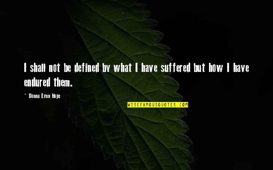 I Have Endured Quotes By Donna Lynn Hope: I shall not be defined by what I