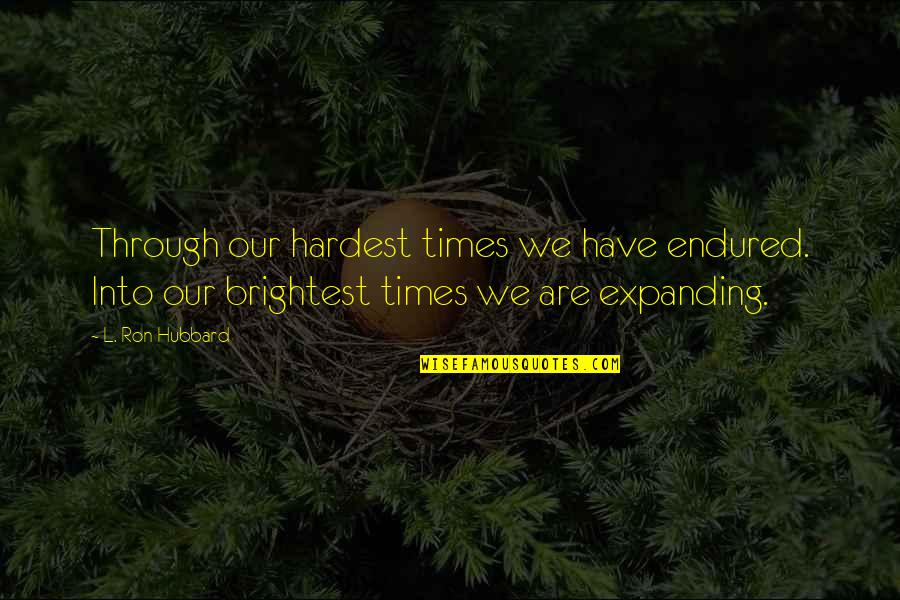 I Have Endured Quotes By L. Ron Hubbard: Through our hardest times we have endured. Into