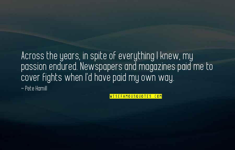 I Have Endured Quotes By Pete Hamill: Across the years, in spite of everything I