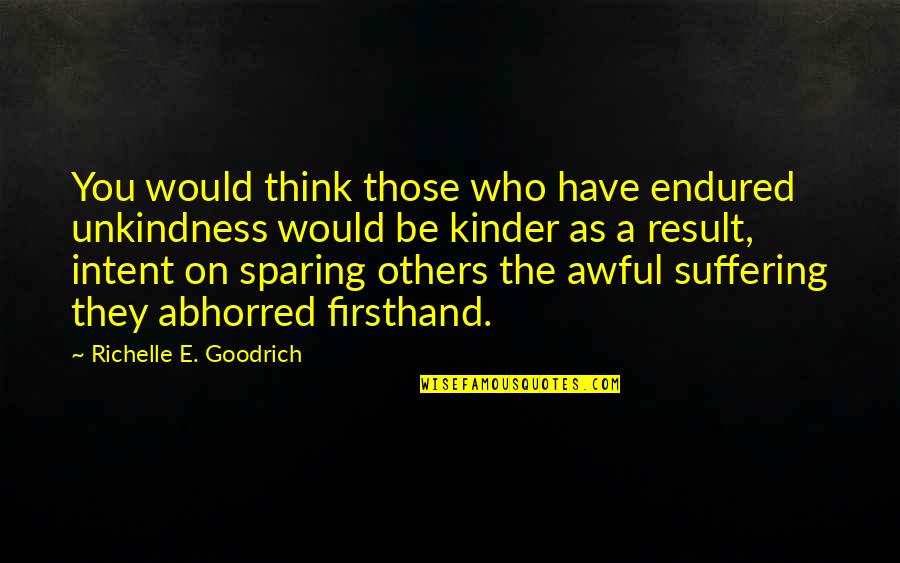 I Have Endured Quotes By Richelle E. Goodrich: You would think those who have endured unkindness