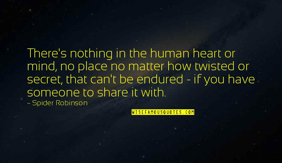 I Have Endured Quotes By Spider Robinson: There's nothing in the human heart or mind,