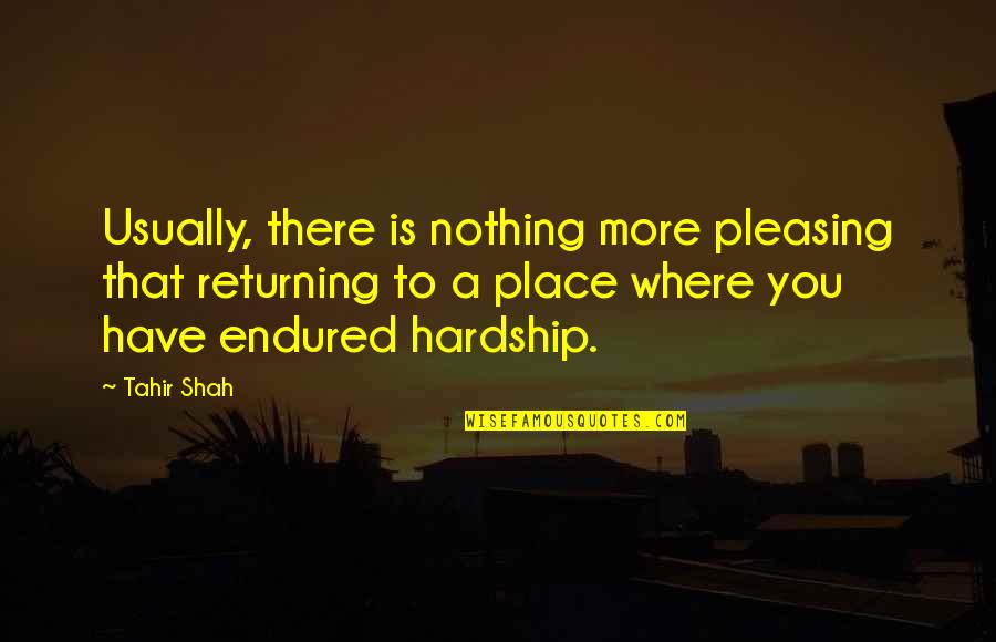 I Have Endured Quotes By Tahir Shah: Usually, there is nothing more pleasing that returning