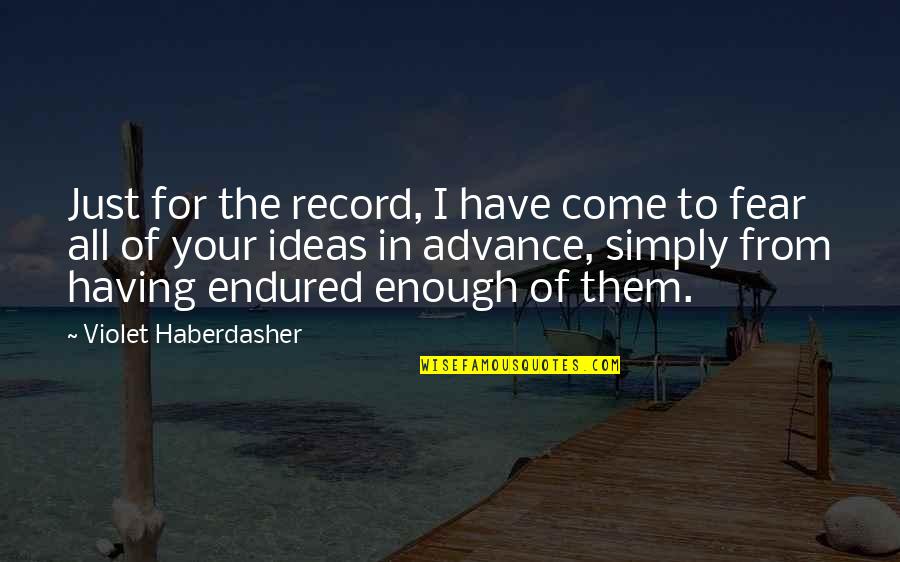 I Have Endured Quotes By Violet Haberdasher: Just for the record, I have come to