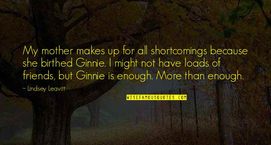 I Have Enough Friends Quotes By Lindsey Leavitt: My mother makes up for all shortcomings because I Have Enough Friends Quotes By Lindsey Leavitt: My mother makes up for all shortcomings because