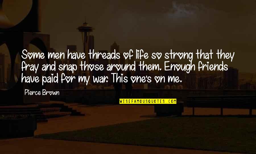 I Have Enough Friends Quotes By Pierce Brown: Some men have threads of life so strong I Have Enough Friends Quotes By Pierce Brown: Some men have threads of life so strong