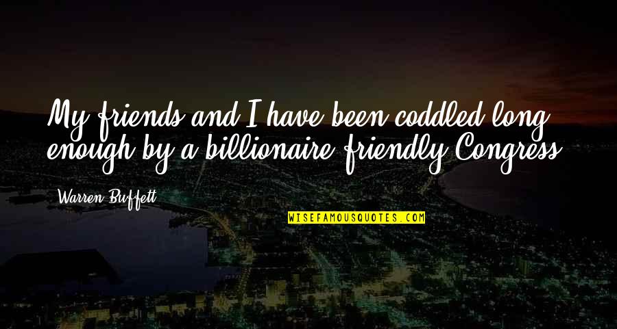 I Have Enough Friends Quotes By Warren Buffett: My friends and I have been coddled long