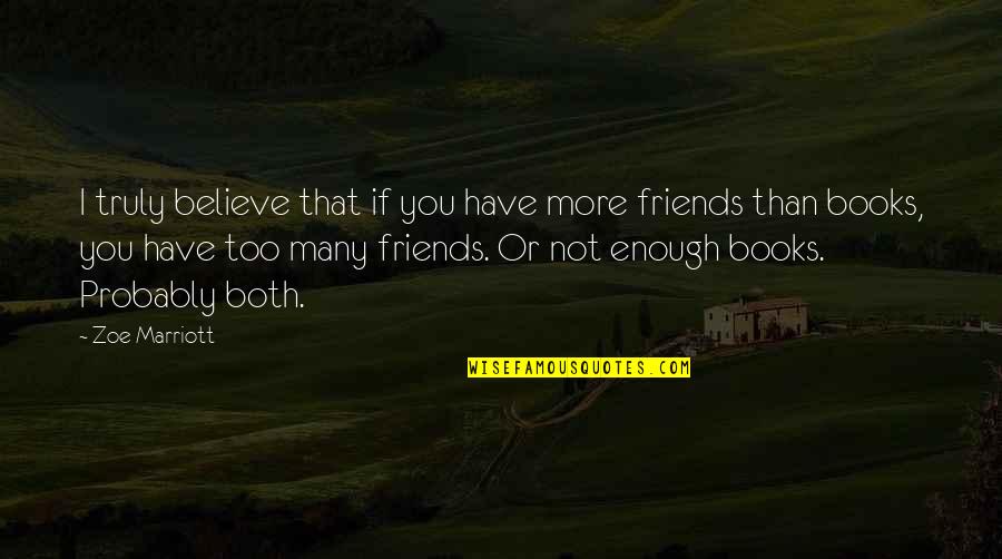 I Have Enough Friends Quotes By Zoe Marriott: I truly believe that if you have more