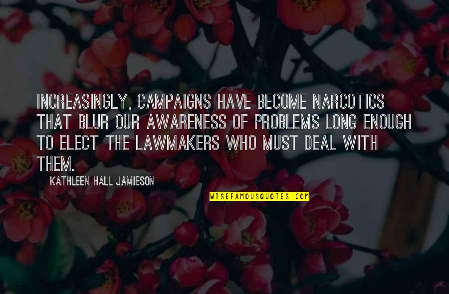 I Have Enough Problems Of My Own Quotes By Kathleen Hall Jamieson: Increasingly, campaigns have become narcotics that blur our I Have Enough Problems Of My Own Quotes By Kathleen Hall Jamieson: Increasingly, campaigns have become narcotics that blur our