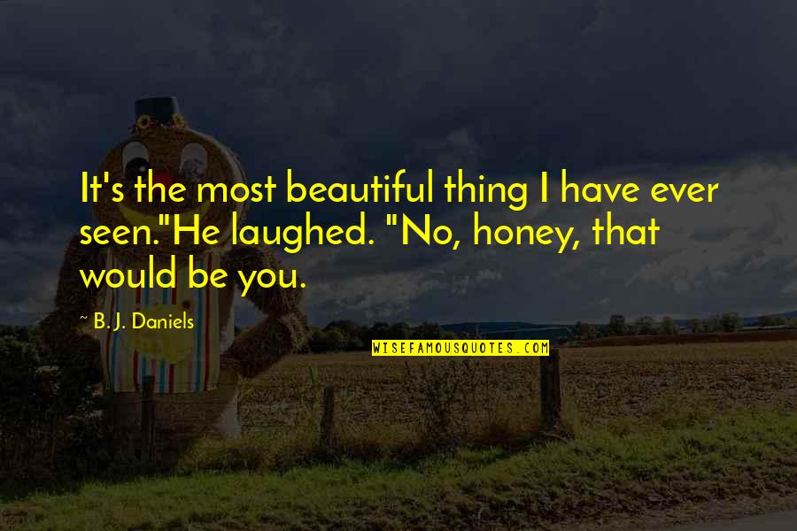 I Have Ever Seen Quotes By B. J. Daniels: It's the most beautiful thing I have ever I Have Ever Seen Quotes By B. J. Daniels: It's the most beautiful thing I have ever