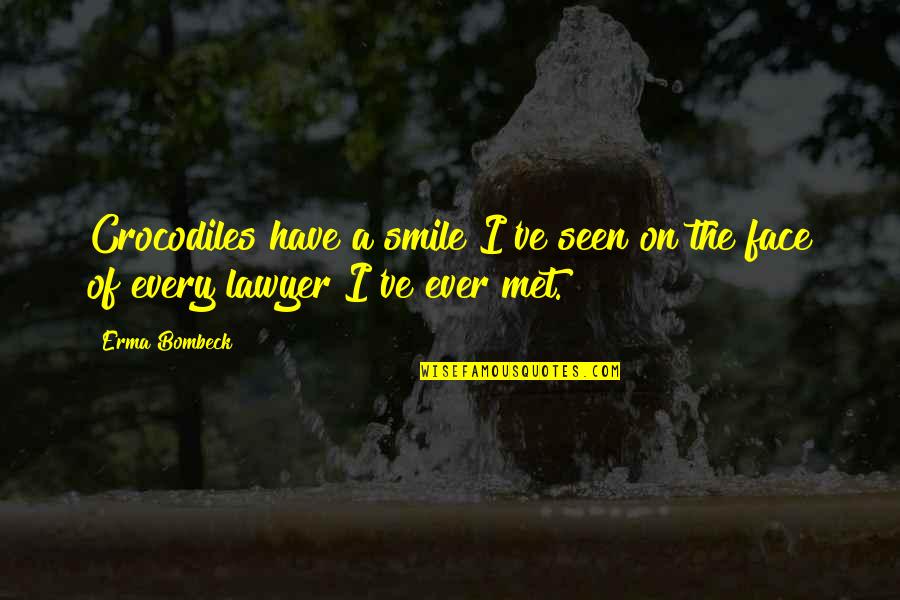 I Have Ever Seen Quotes By Erma Bombeck: Crocodiles have a smile I've seen on the