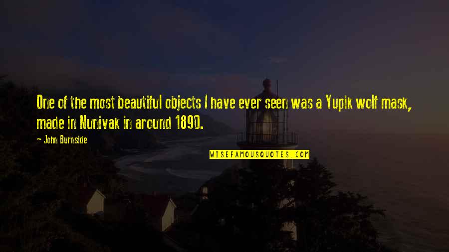 I Have Ever Seen Quotes By John Burnside: One of the most beautiful objects I have I Have Ever Seen Quotes By John Burnside: One of the most beautiful objects I have
