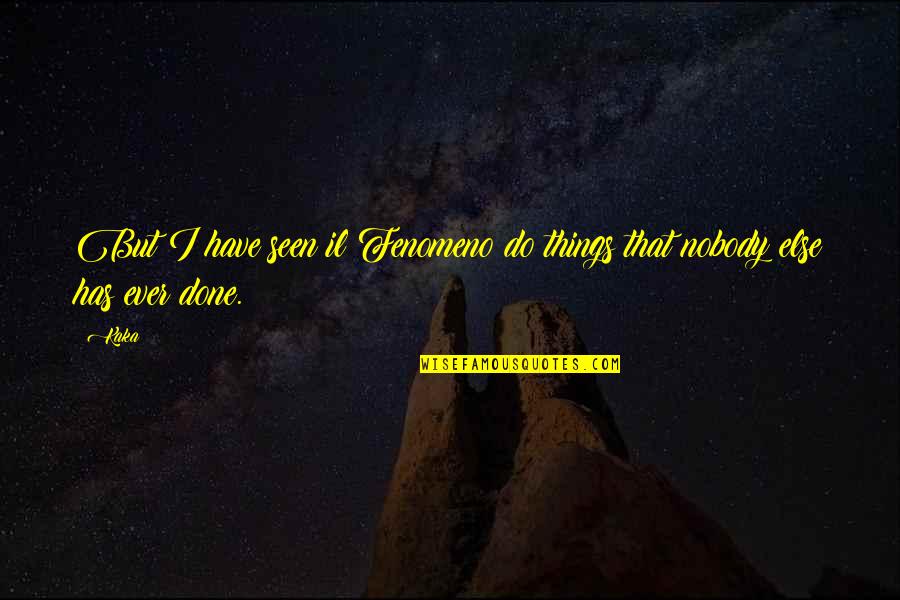 I Have Ever Seen Quotes By Kaka: But I have seen il Fenomeno do things
