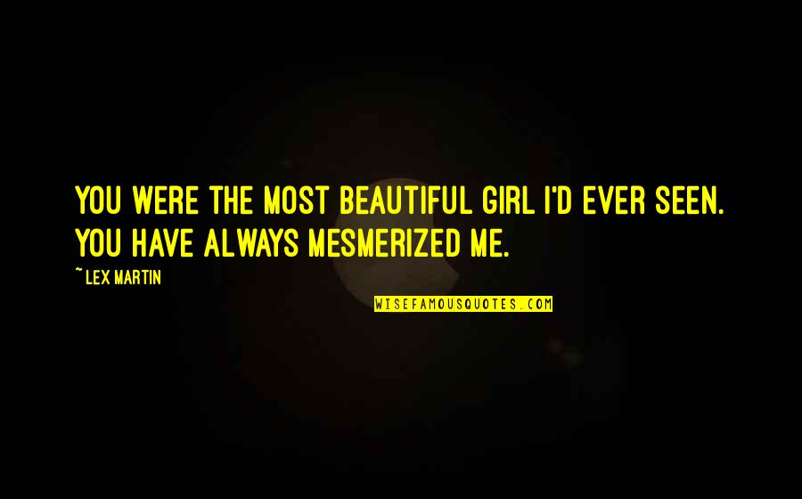 I Have Ever Seen Quotes By Lex Martin: You were the most beautiful girl I'd ever